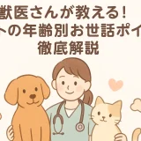 獣医さんが教える！ペットの年齢別お世話ポイント徹底解説