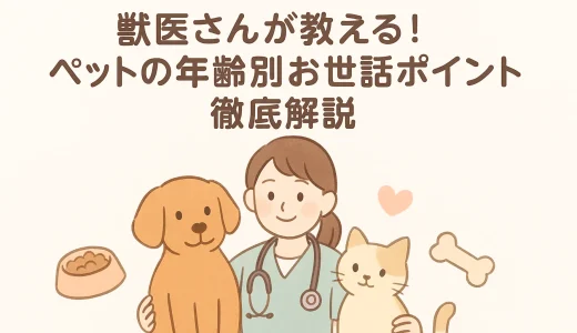 獣医さんが教える！ペットの年齢別お世話ポイント徹底解説