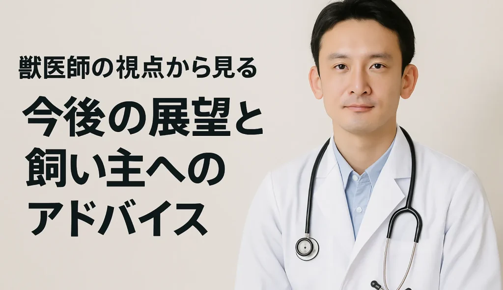 獣医師の視点から見る今後の展望と飼い主へのアドバイス