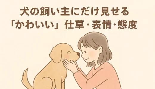 【最新】犬の飼い主にだけ見せる「かわいい」仕草･表情･態度